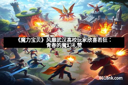 《魔力宝贝》风靡武汉高校玩家欣喜若狂：青春的魔幻礼赞