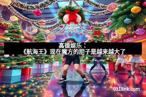 高德娱乐：《航海王》现在魔方的胆子是越来越大了